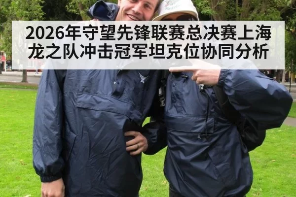 2026年守望先锋联赛总决赛上海龙之队冲击冠军坦克位协同分析